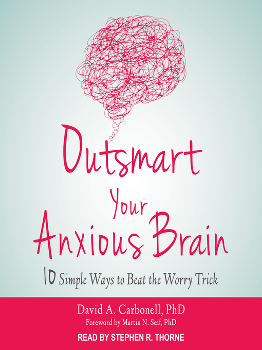 Title details for Outsmart Your Anxious Brain by David A. Carbonell, PhD - Available